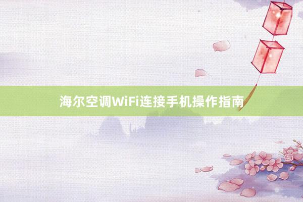 海尔空调WiFi连接手机操作指南